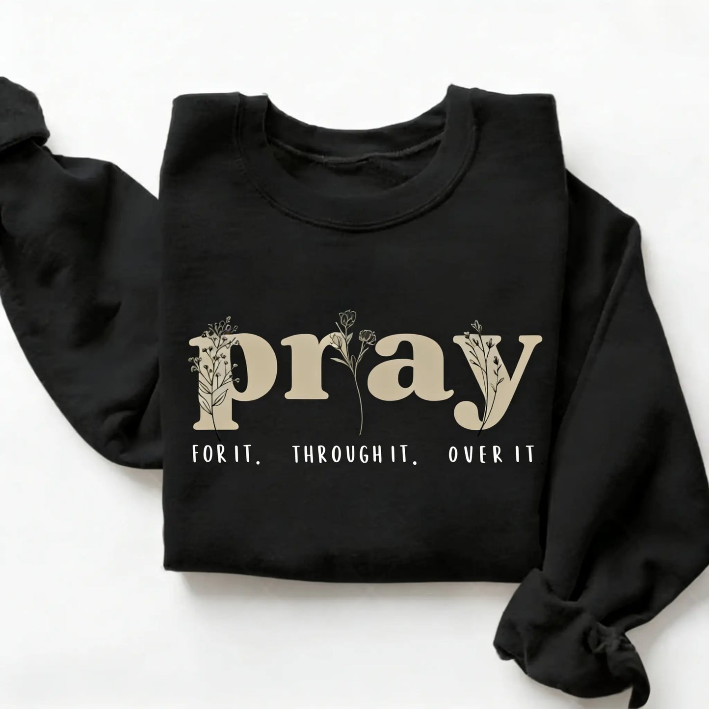Faith Over Everything - Pray for It Christian Sweatshirt - Jesus Bible Verse Crewneck