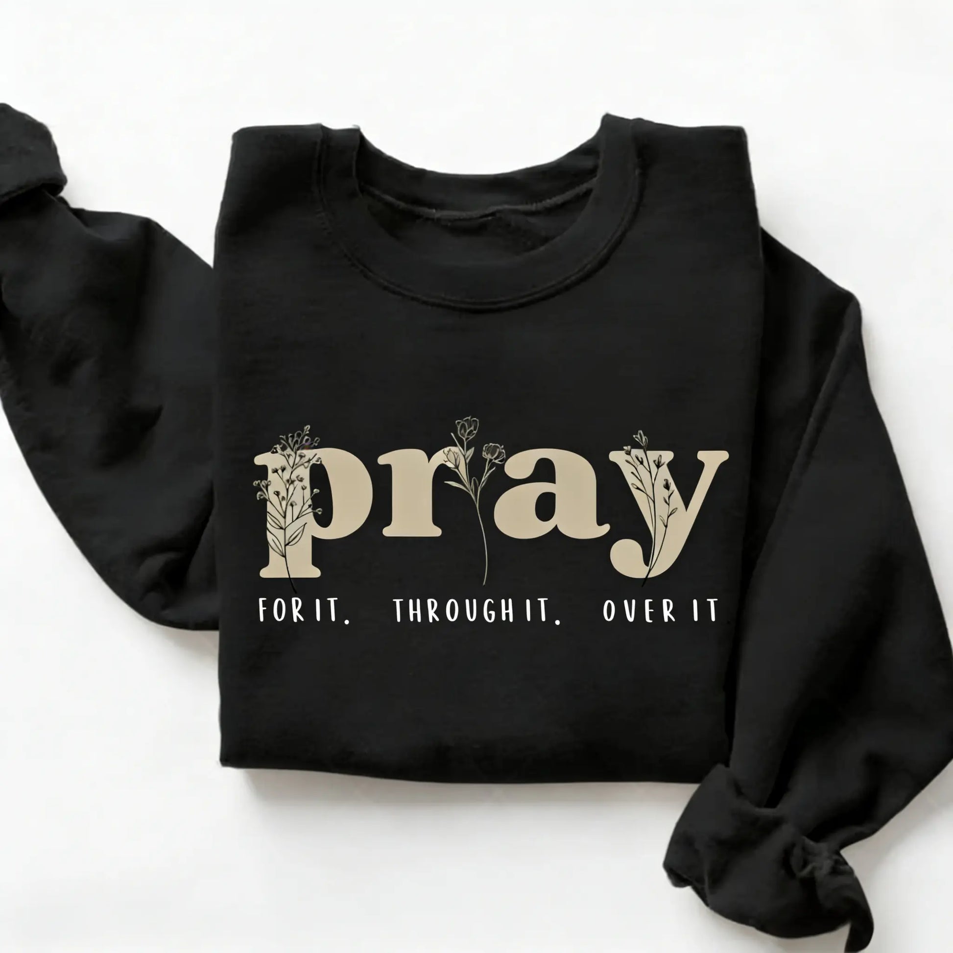 Faith Over Everything - Pray for It Christian Sweatshirt - Jesus Bible Verse Crewneck